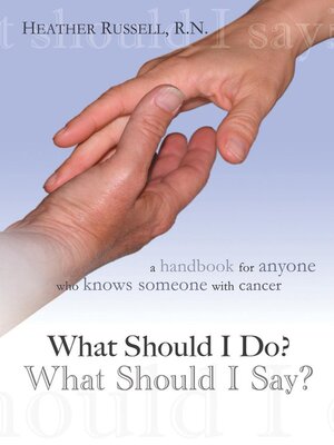 cover image of What Should I Do? What Should I Say? a Handbook for Anyone Who Knows Someone With Cancer